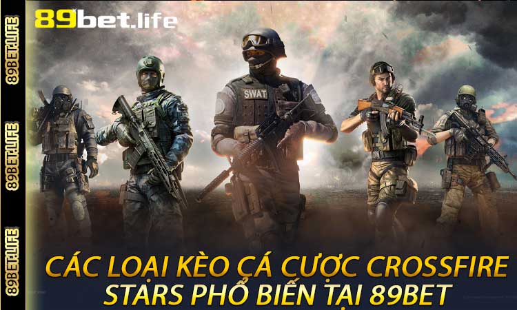 Các Loại Kèo Cá Cược Crossfire Stars Phổ Biến Tại 89BET