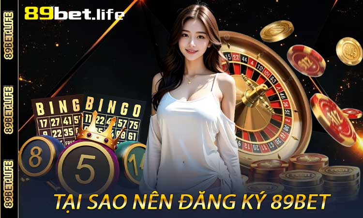 Tại sao nên đăng ký 89BET?